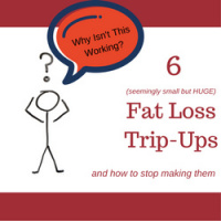  6 (seemingly small but HUGE) Fat Loss Trip-Ups