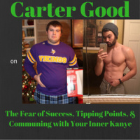 Carter Good on The Fear of Success, Tipping Points,  Communing with Your Inner Kanye