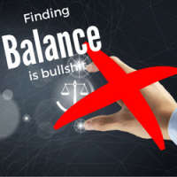 Why the Idea of Balance is Bullshit 