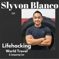 Slyvon Blanco on Lifehacking, World Travel,  Conquering Fear