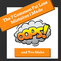 The Biggest Fat Loss Mistakes I Made And YOU Make