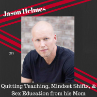 Jason Helmes on Quitting Teaching, Mindset Shifts,  Sex Education from his Mom