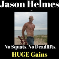 Jason Helmes on No Squats. No Deadlifts. HUGE GAINS.
