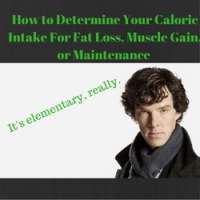 How to Determine Your Caloric Intake For Fat Loss, Muscle Gain, or Maintenance 