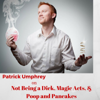 Patrick Umphrey on Not Being a Dick, Magic Acts,  Poop and Pancakes