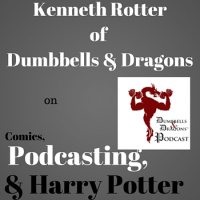 Kenneth Rotter of Dumbbells and Dragons on Comics, Podcasting,  Harry Potter