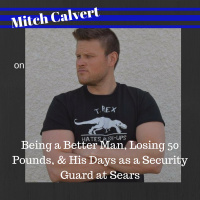 Mitch Calvert on Being a Better Man, Losing 50 Pounds,  His Days as a Security Guard at Sears