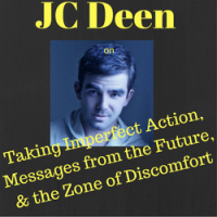 JC Deen on Taking Imperfect Action, Messages from the Future,  the Zone of Discomfort