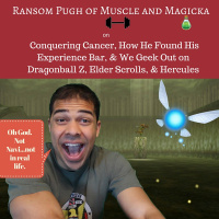 Ransom Pugh of Muscle and Magicka on Conquering Cancer, How He Found His Experience Bar,  Geeking Out on Dragonball Z, Elder Scrolls,  Hercules