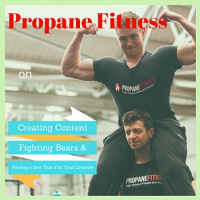Propane Fitness on Creating Content, Fighting Bears,  Finding a Diet That Fits Your Lifestyle