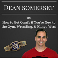 Dean Somerset on How to Get Comfy if Youre New to the Gym, Wrestling,  Kanye West