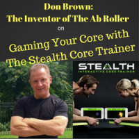 Don Brown: The Inventor of The Ab Roller on Gaming Your Core with The Stealth Core Trainer