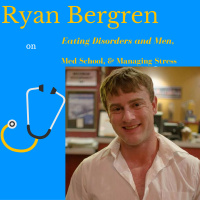 Ryan Bergren on Eating Disorders and Men, Med School,  Managing Stress 
