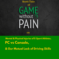 Scott Tate of Game Without Pain on Mental  Physical Injuries of E-Sport Athletes , PC vs Console,  Our Mutual Lack of Driving Skills