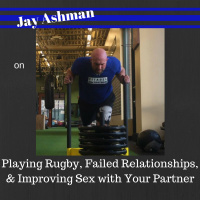 Jay Ashman on Playing Rugby, Failed Relationships,  Improving Sex with Your Partner