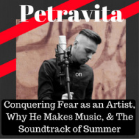Petravita on Conquering Fear as an Artist, Why He Makes Music,  The Soundtrack of Summer