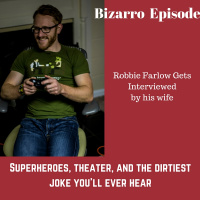 Bizarro Episode, Robbie Farlow on Superheroes, Theater,  The Dirtiest Joke Youll Ever Hear