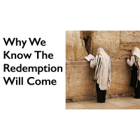 Why the People of Israel KNOW that the Final Redemption Will Come