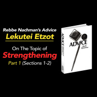Part 1 - Rebbe Nachman’s “Lekutei Etzot”, the section on Strengthening, (Sections 1-2)