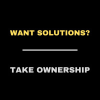 Take Ownership if You Want Solutions