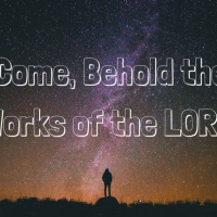 Come, Behold the Works of the Lord