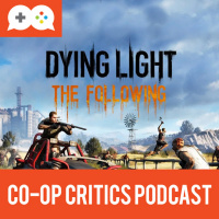 Co-Op Critics 022--Dying Light: The Following and Lets Play Quietly
