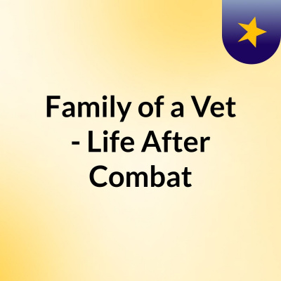 Family Of A Vet - Life After Combat