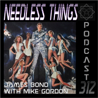 Needless Things Podcast 312 – James Bond with Mike Gordon