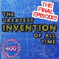 Needless Things Podcast 400: The Greatest Invention of All Time