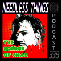 Needless Things Podcast 339: The Horror of Chad