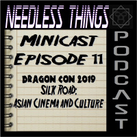 Needless Things Minicast Episode 11 – Dragon Con 2019: Silk Road: Asian Cinema  Culture Track