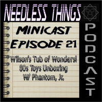 Needless Things Minicast Episode 21 - Wilsons Tub of Wonders 80s Toys Unboxing w/ Phantom, Jr.