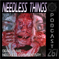 Needless Things Podcast 261 – Dead Alive Needless Commentary