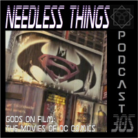 Needless Things Podcast 305 – Gods on Film: The Movies of DC Comics