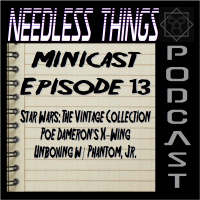 Needless Things Minicast Episode 13 - Star Wars: The Vintage Collection Poe Damerons X-Wing Unboxing w/ Phantom, Jr.