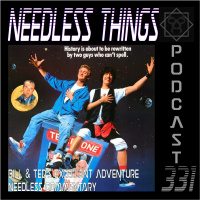 Needless Things Podcast 331 – Bill  Ted’s Excellent Adventure Needless Commentary