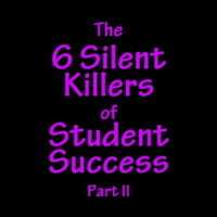 The Six Silent Killers of Student Success Pt II