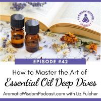 42: How to Master the Art of an Essential Oil Deep Dive for Maximum Learning