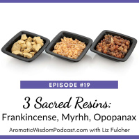 19: Three Sacred Resins: Frankincense, Myrrh and Opopanax
