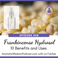 58: Unveiling the Wonders of Frankincense Hydrosol: Ten Benefits and Uses for Well-being