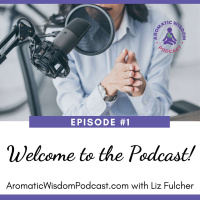 1: Welcome to the Aromatic Wisdom Podcast!