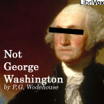 Not George Washington by WODEHOUSE, P. G.
