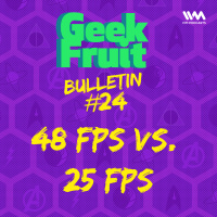 Ep. 165: Bulletin #24: 48 FPS vs. 25 FPS