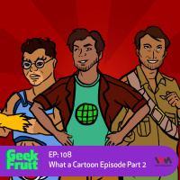 Ep. 108: What a Cartoon Episode Part 2