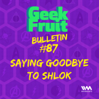 Ep. 291: Bulletin #87: Saying Goodbye to Shlok