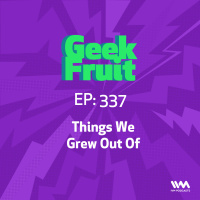 Ep. 337: Things We Grew Out Of