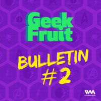 Ep. 120: Geek Fruit Bulletin #2