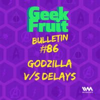Ep. 289: Bulletin #86 Godzilla v/s Delays