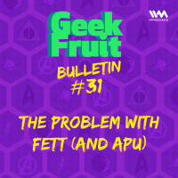 Ep. 179: Bulletin #31: The Problem with Fett (and Apu)