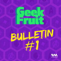 Ep. 118: Geek Fruit Bulletin #1